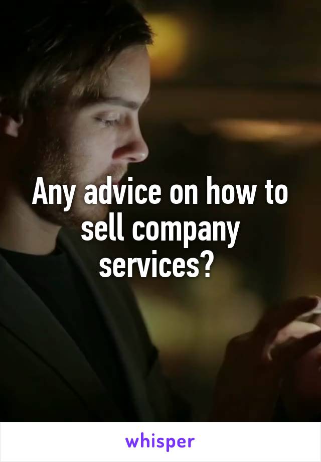 Any advice on how to sell company services? 