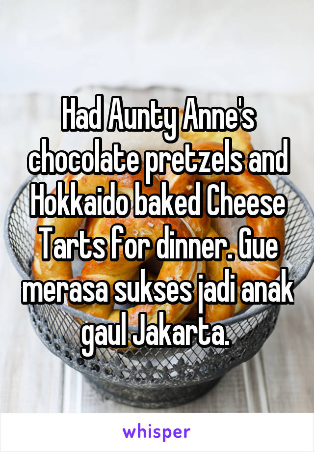 Had Aunty Anne's chocolate pretzels and Hokkaido baked Cheese Tarts for dinner. Gue merasa sukses jadi anak gaul Jakarta. 