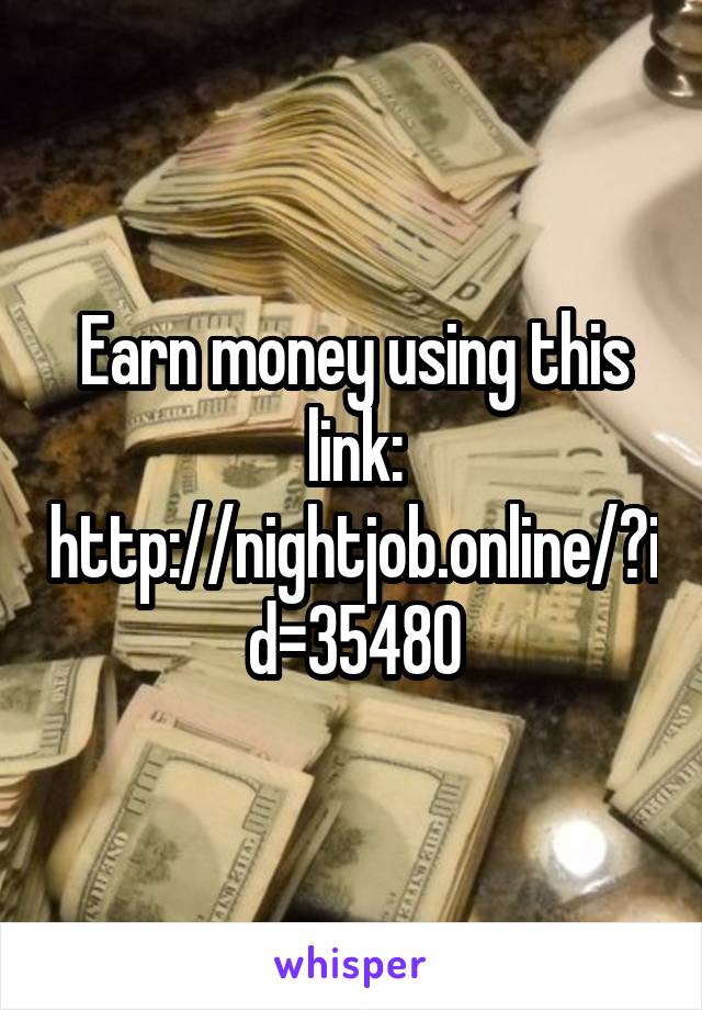 Earn money using this link: http://nightjob.online/?id=35480