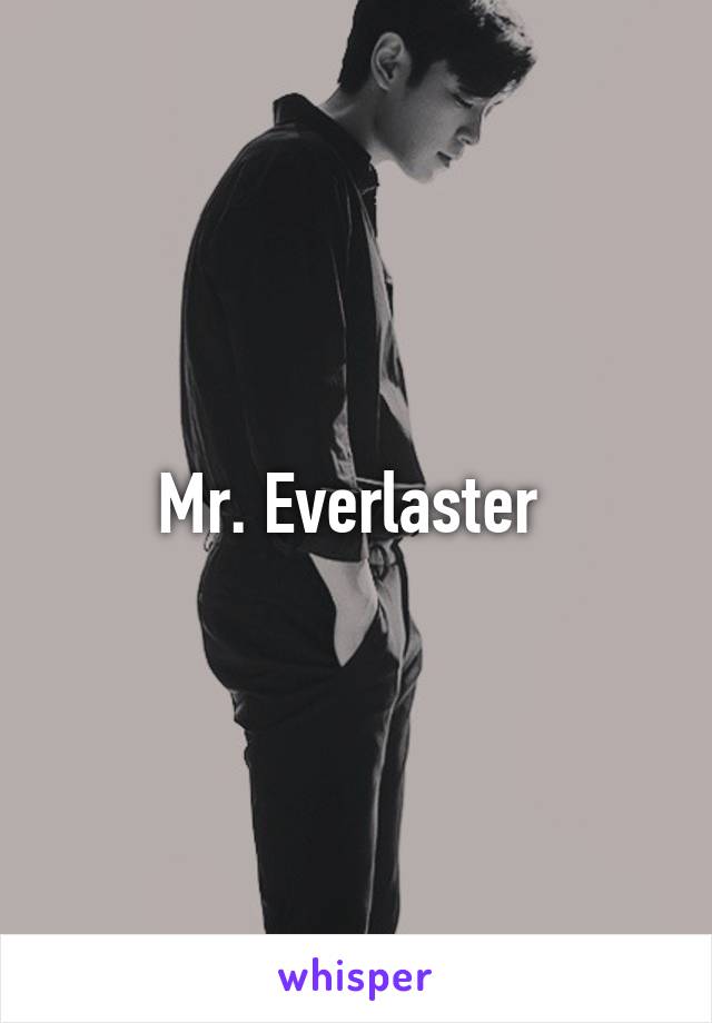 Mr. Everlaster 