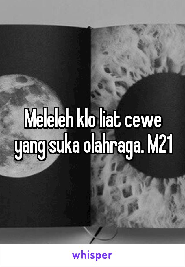 Meleleh klo liat cewe yang suka olahraga. M21