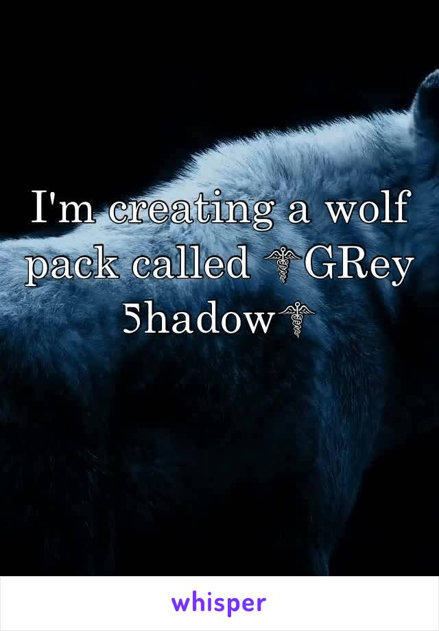 I'm creating a wolf pack called ☤GRey Ƽhadow☤

