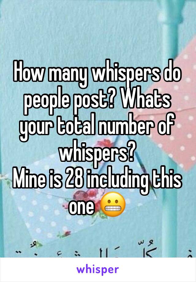 How many whispers do people post? Whats your total number of whispers?
Mine is 28 including this one 😬