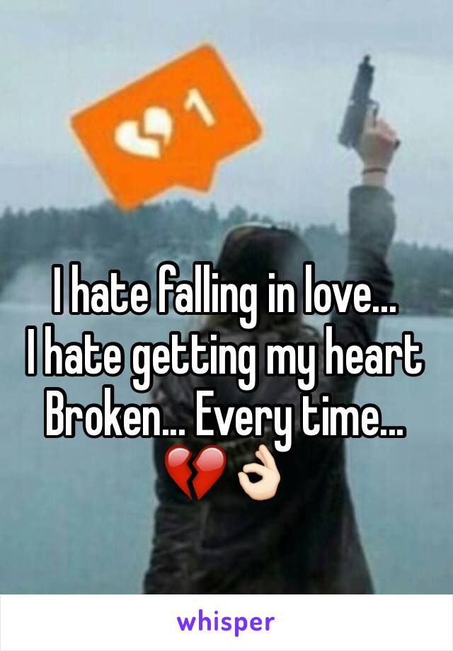 I hate falling in love...
I hate getting my heart 
Broken... Every time...
💔👌🏻