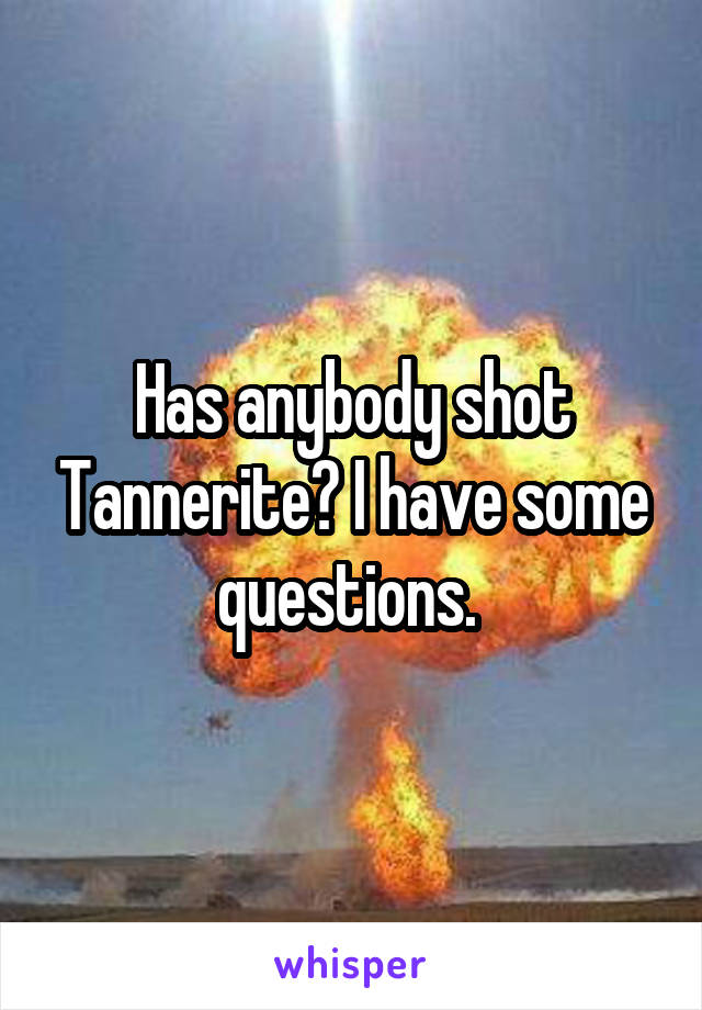 Has anybody shot Tannerite? I have some questions. 