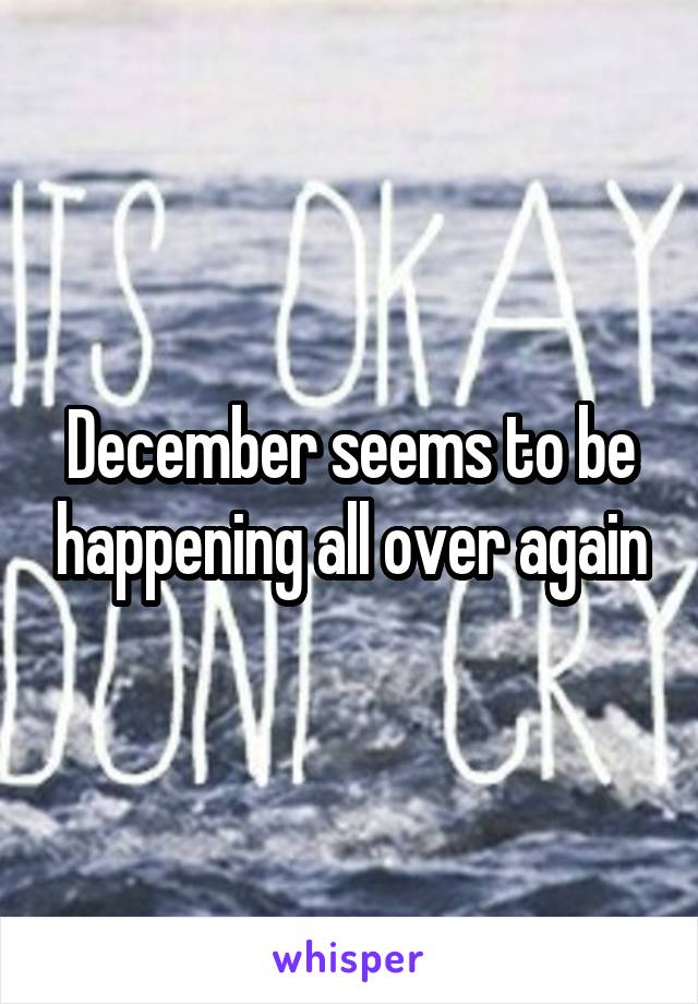 December seems to be happening all over again