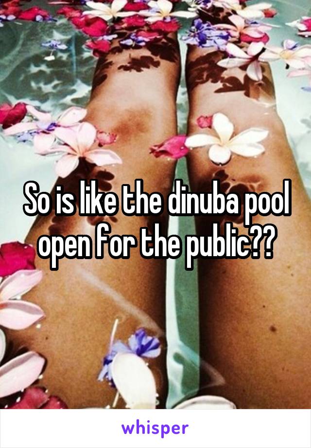 So is like the dinuba pool open for the public??