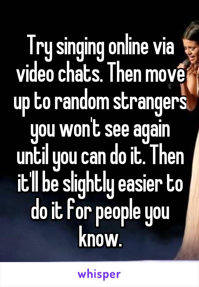 Try singing online via video chats. Then move up to random strangers you won't see again until you can do it. Then it'll be slightly easier to do it for people you know.