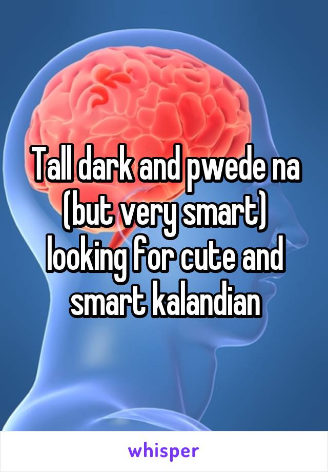 Tall dark and pwede na (but very smart) looking for cute and smart kalandian