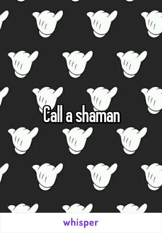 Call a shaman