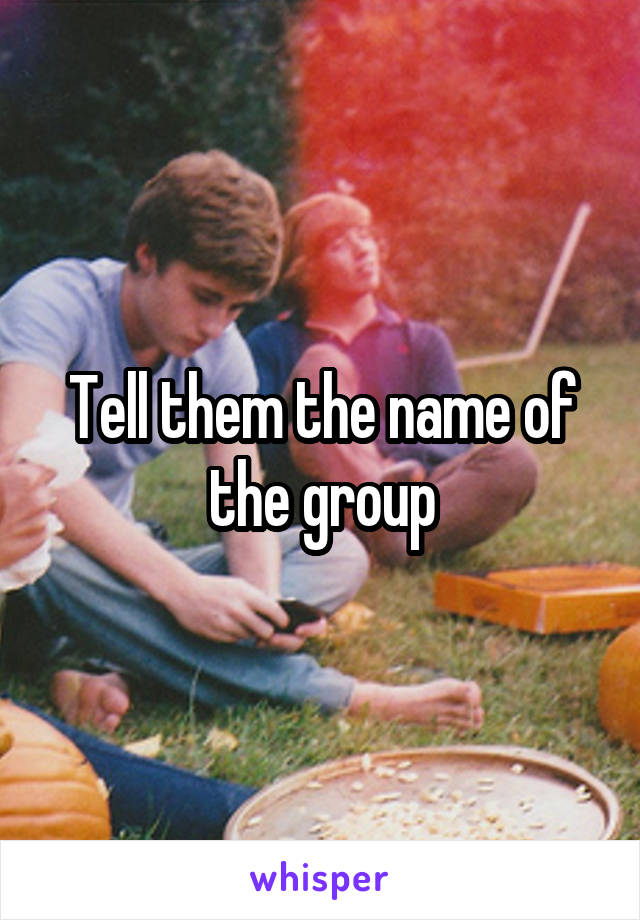 Tell them the name of the group