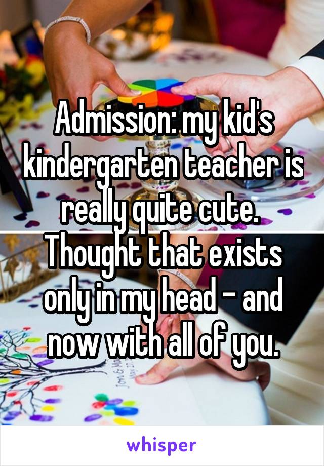 Admission: my kid's kindergarten teacher is really quite cute.  Thought that exists only in my head - and now with all of you.