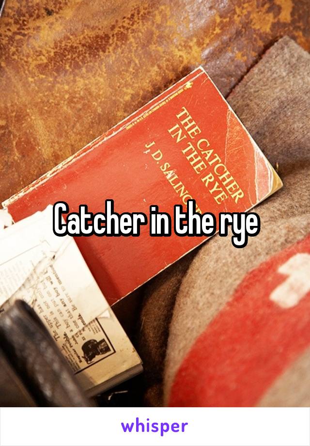 Catcher in the rye