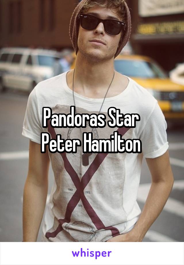 Pandoras Star 
Peter Hamilton 