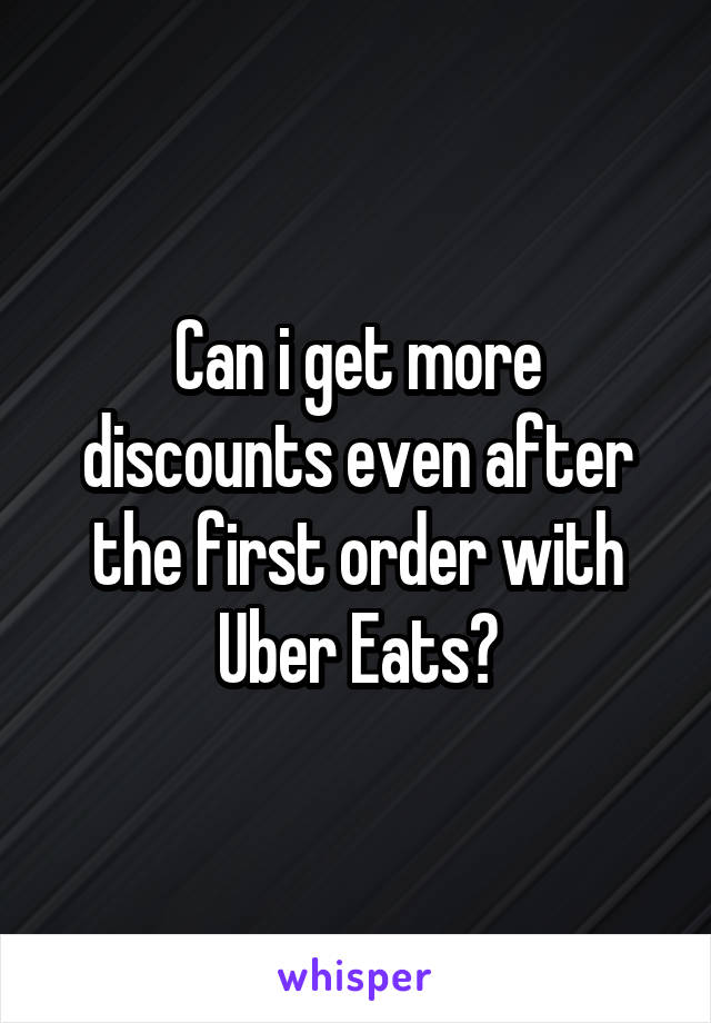 Can i get more discounts even after the first order with
Uber Eats?