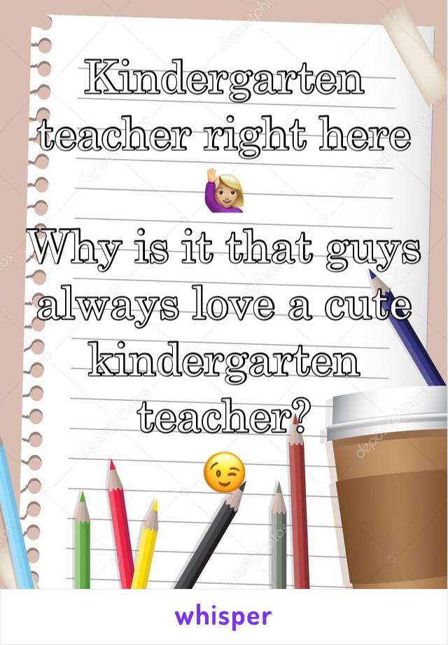 Kindergarten teacher right here 🙋🏼
Why is it that guys always love a cute kindergarten teacher?
😉