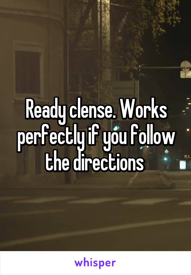 Ready clense. Works perfectly if you follow the directions 