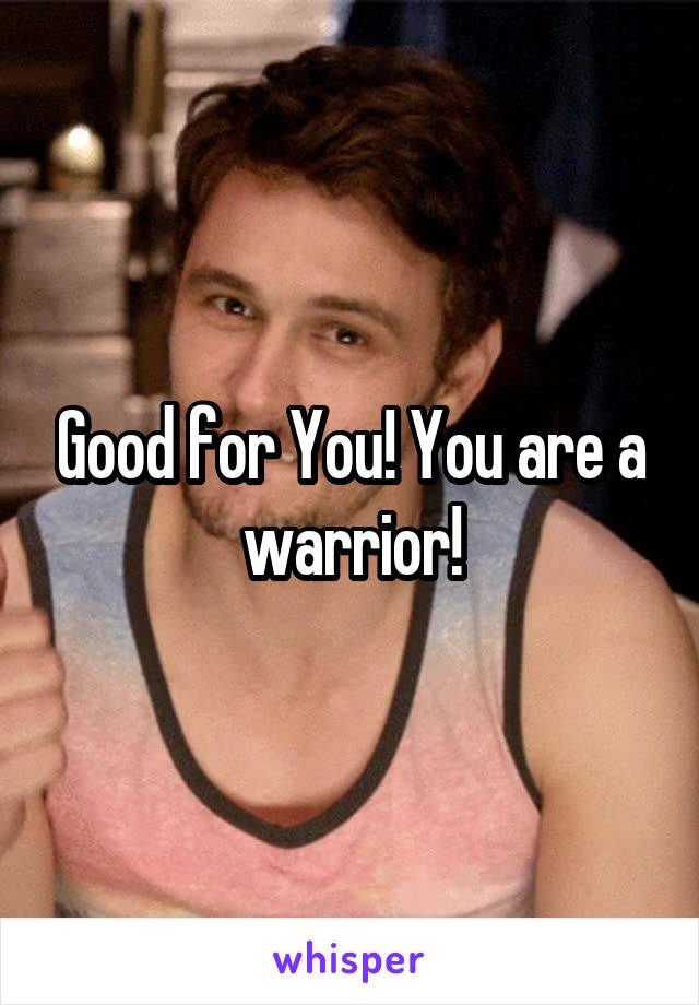 Good for You! You are a warrior!