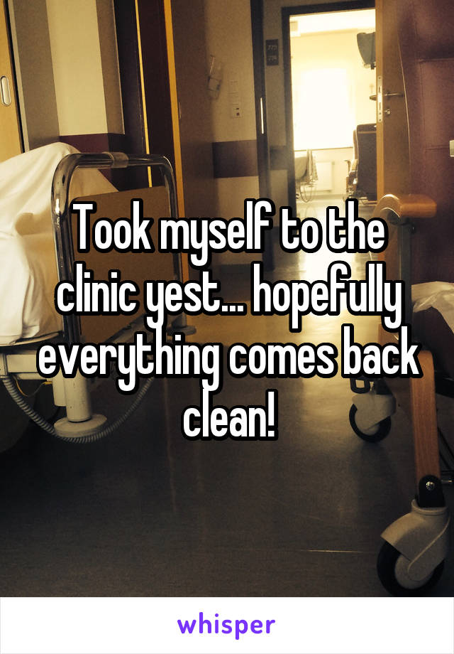 Took myself to the clinic yest... hopefully everything comes back clean!