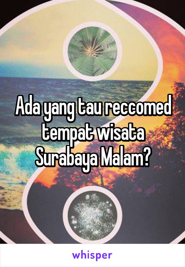 Ada yang tau reccomed tempat wisata Surabaya Malam?