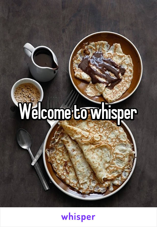 Welcome to whisper 
