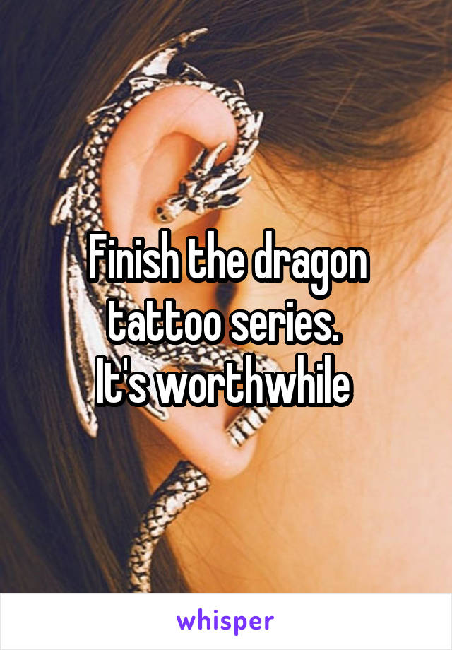 Finish the dragon tattoo series. 
It's worthwhile 