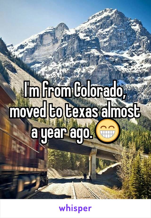 I'm from Colorado, moved to texas almost a year ago. 😁