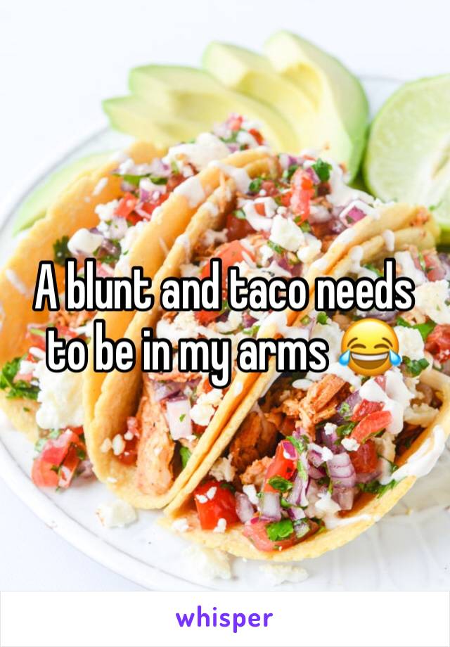 A blunt and taco needs to be in my arms 😂