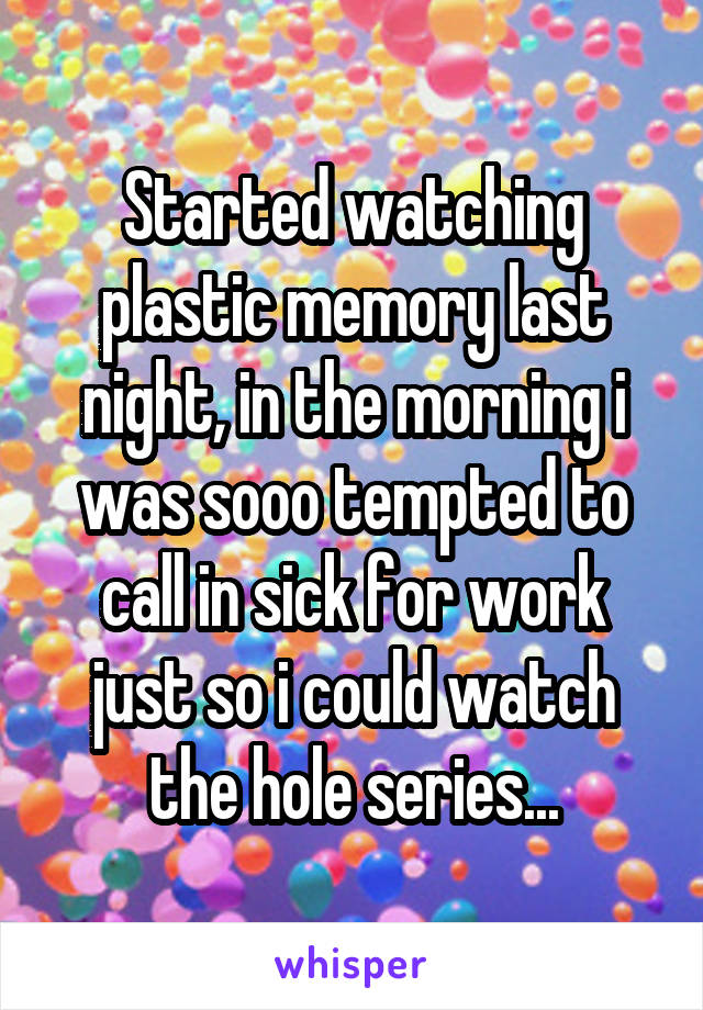 Started watching plastic memory last night, in the morning i was sooo tempted to call in sick for work just so i could watch the hole series...