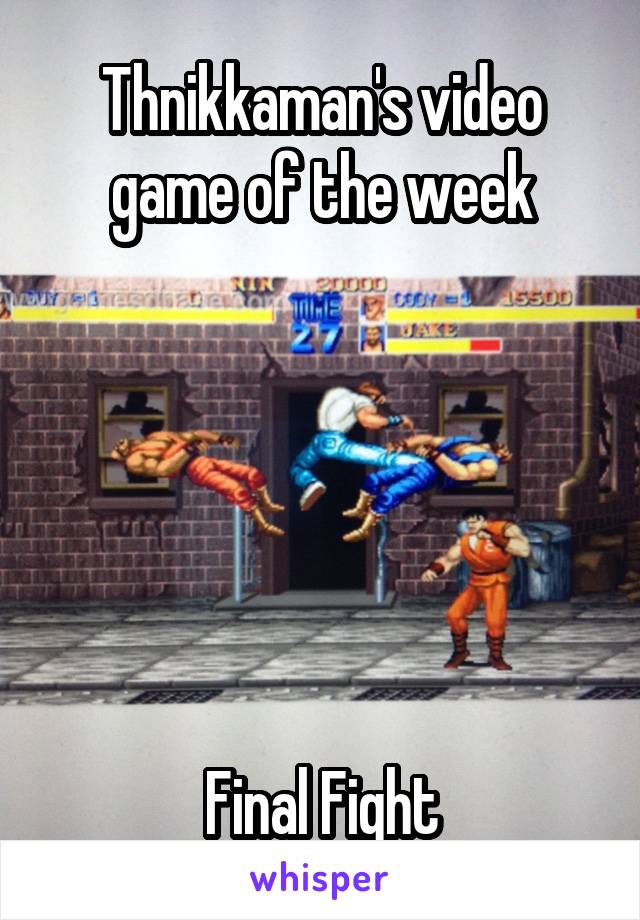 Thnikkaman's video game of the week






Final Fight