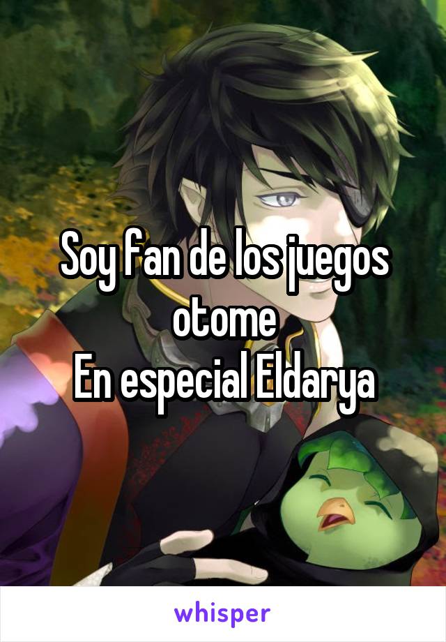 Soy fan de los juegos otome
En especial Eldarya