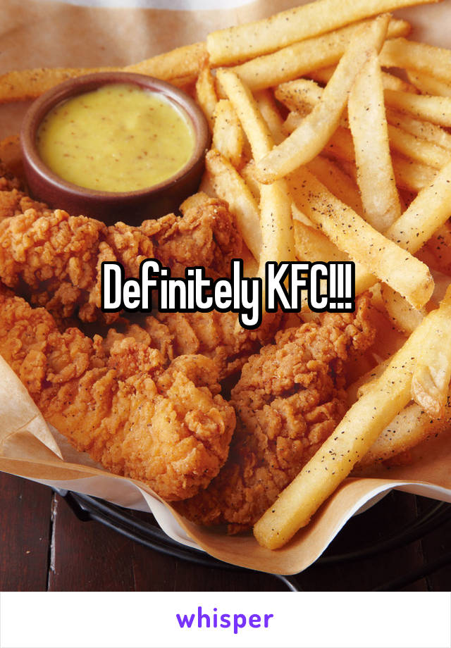 Definitely KFC!!!
