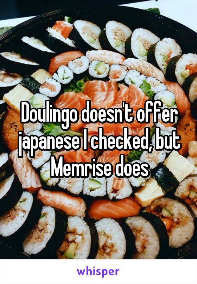 Doulingo doesn't offer japanese I checked, but Memrise does