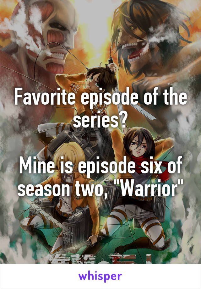 Favorite episode of the series?

Mine is episode six of season two, "Warrior"