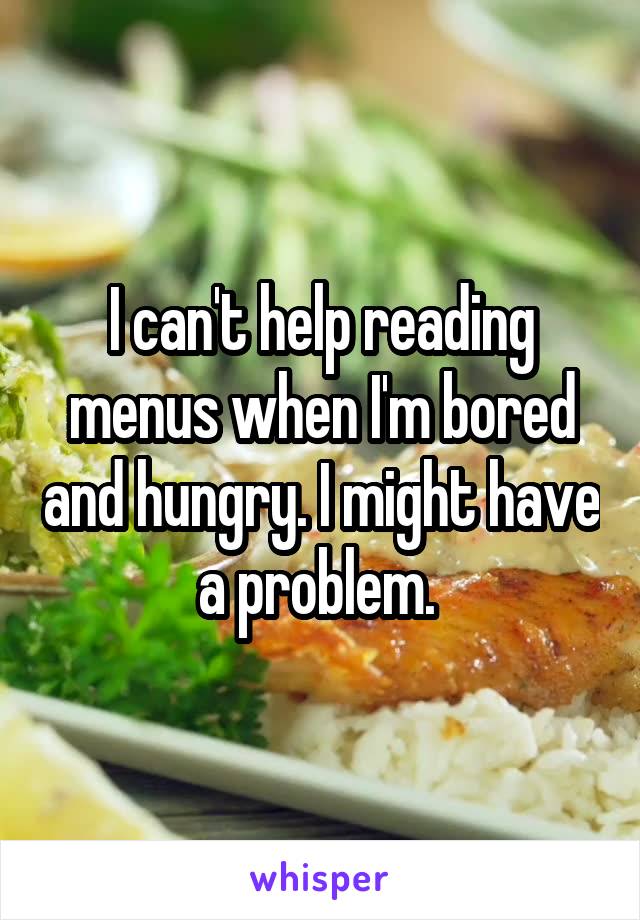 I can't help reading menus when I'm bored and hungry. I might have a problem. 