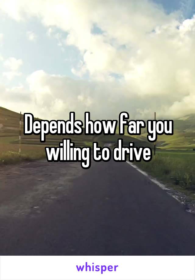 Depends how far you willing to drive