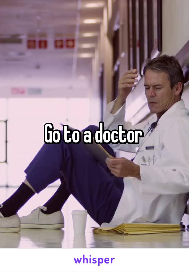 Go to a doctor 