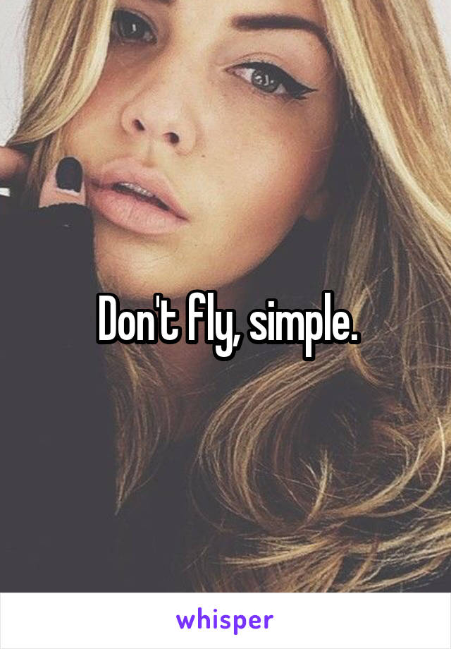 Don't fly, simple.