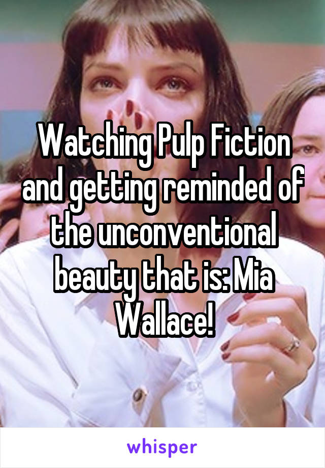 Watching Pulp Fiction and getting reminded of the unconventional beauty that is: Mia Wallace!