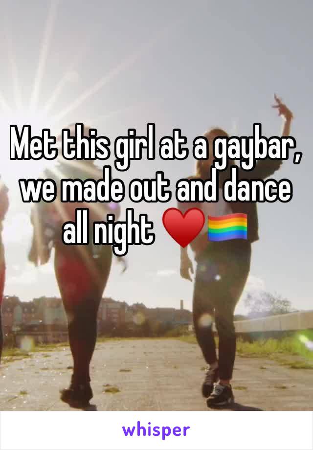 Met this girl at a gaybar, we made out and dance all night ♥️🏳️‍🌈