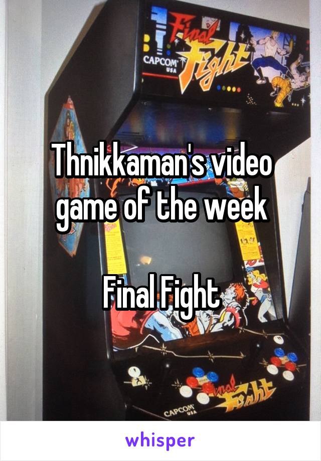 Thnikkaman's video game of the week

Final Fight