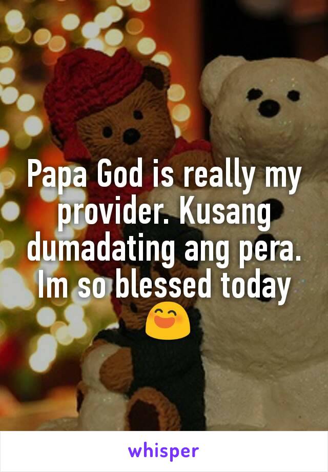 Papa God is really my provider. Kusang dumadating ang pera. Im so blessed today
 😄