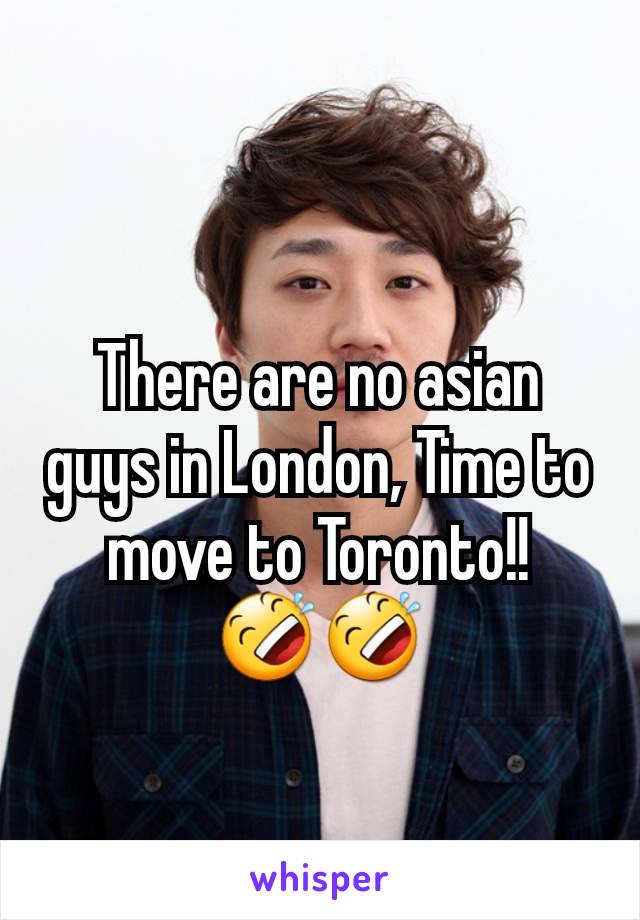 There are no asian guys in London, Time to move to Toronto!!🤣🤣