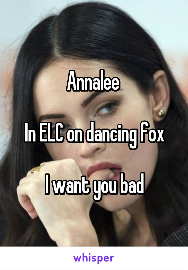 Annalee 

In ELC on dancing fox

I want you bad