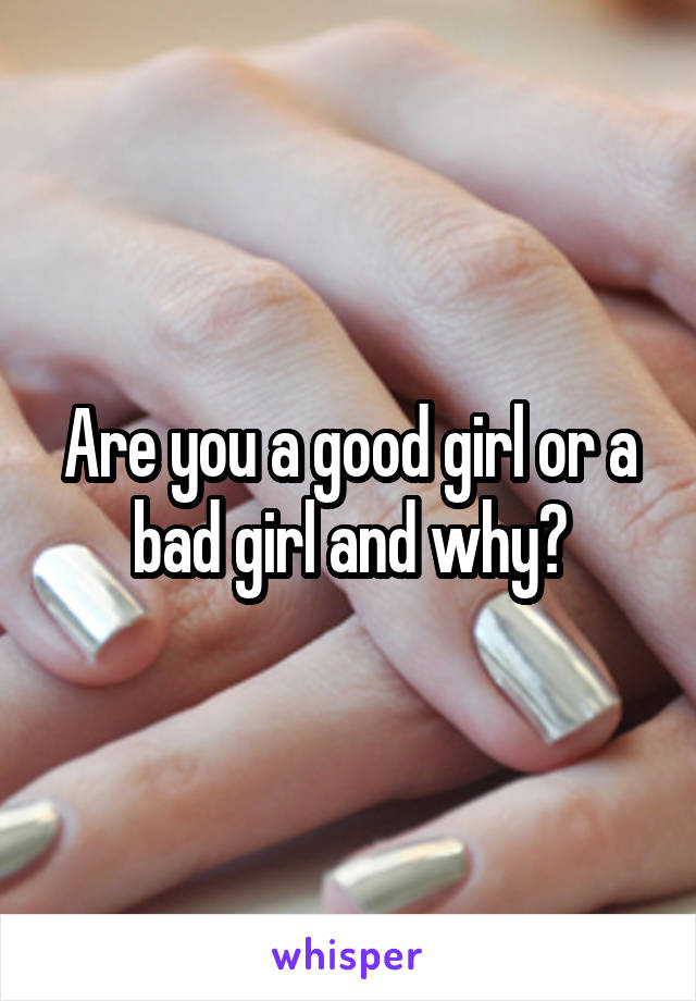 Are you a good girl or a bad girl and why?