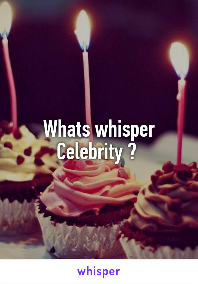 Whats whisper Celebrity ? 