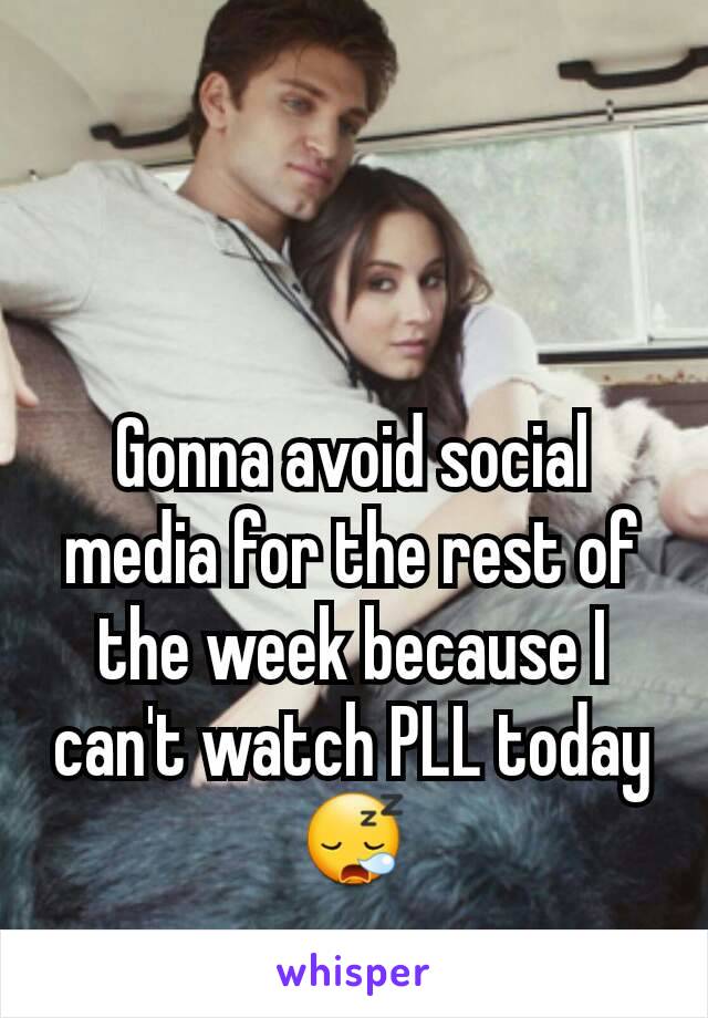 Gonna avoid social media for the rest of the week because I can't watch PLL today
😪