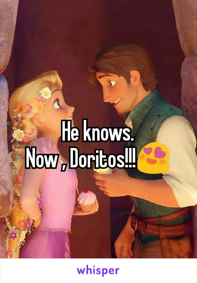 He knows.
Now , Doritos!!!😍