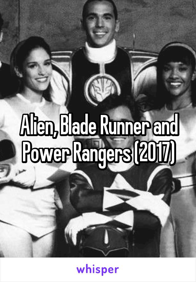 Alien, Blade Runner and Power Rangers (2017)