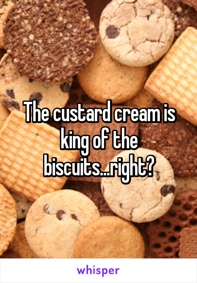 The custard cream is king of the biscuits...right?